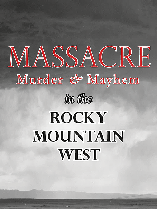 Title details for Massacre, Murder, and Mayhem in the Rocky Mountain West by Tim Blevins - Available